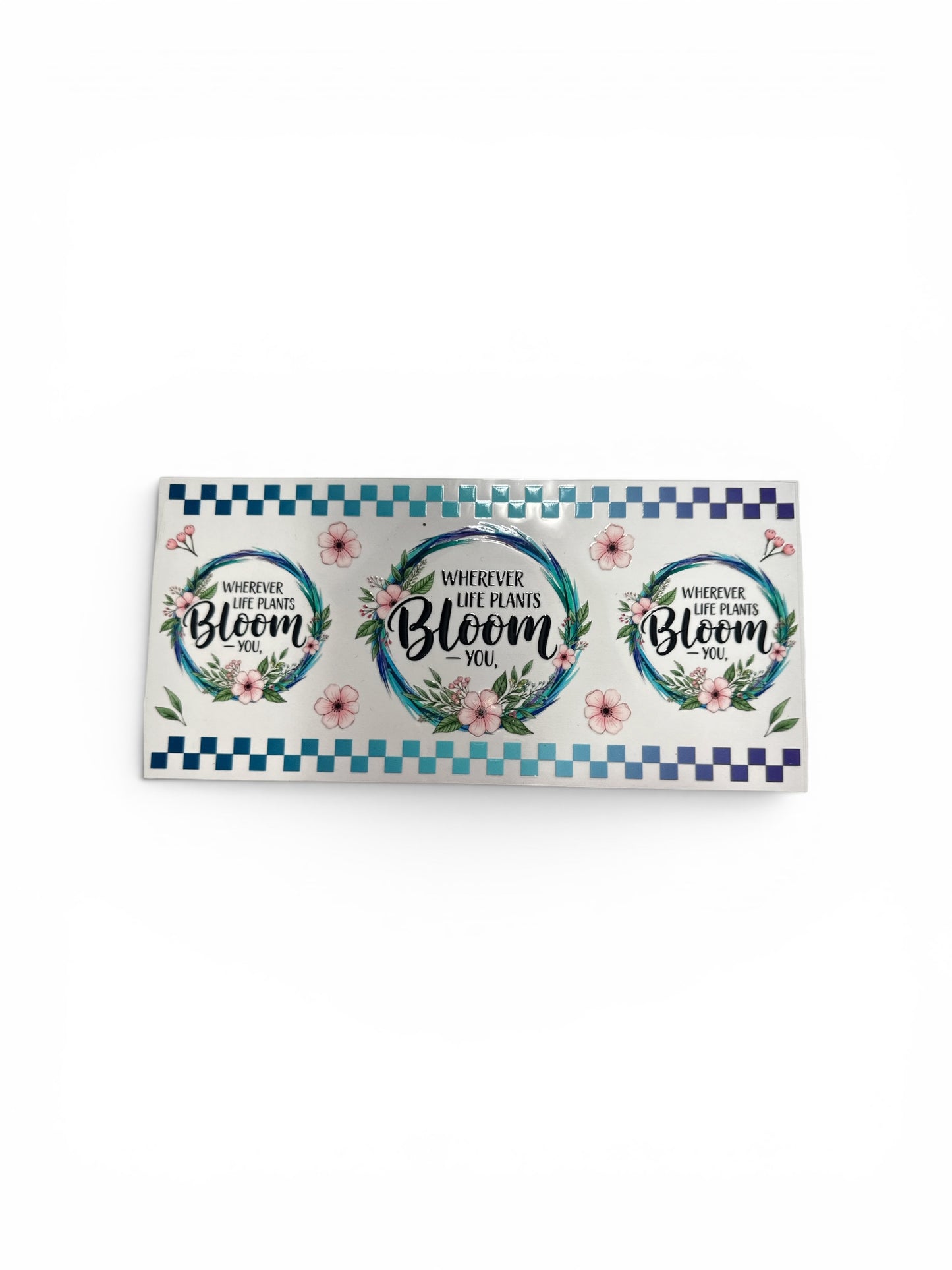 Bloom - Wherever Life Plants Bloom 16oz UV DTF Transfer for Cups #280